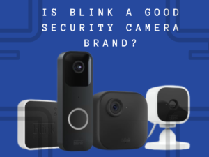 Is Blink A Good Security Camera Brand