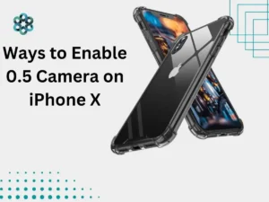 Ways to Enable 0.5 Camera on iPhone X